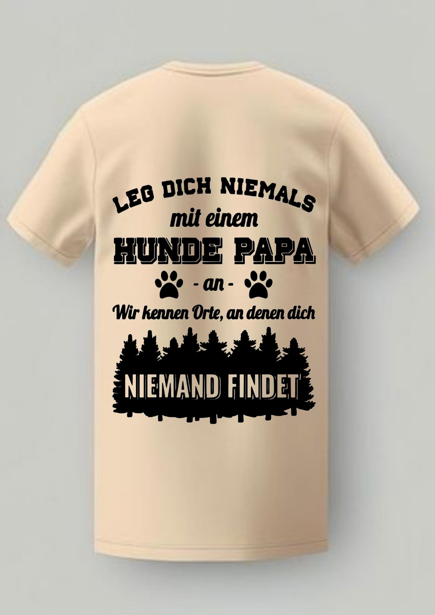 T-Shirt mit Print.                                                                                      LEG Dich Niemals mit einem HUNDE PAPA an.                                 Wir kennen Orte,an denen dich NIEMAND FINDET