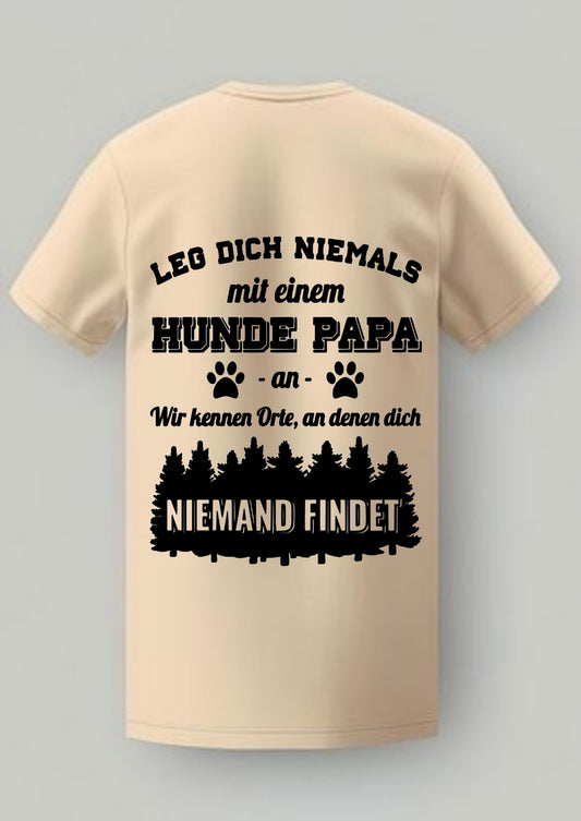 T-Shirt mit Print.                                                                                      LEG Dich Niemals mit einem HUNDE PAPA an.                                 Wir kennen Orte,an denen dich NIEMAND FINDET